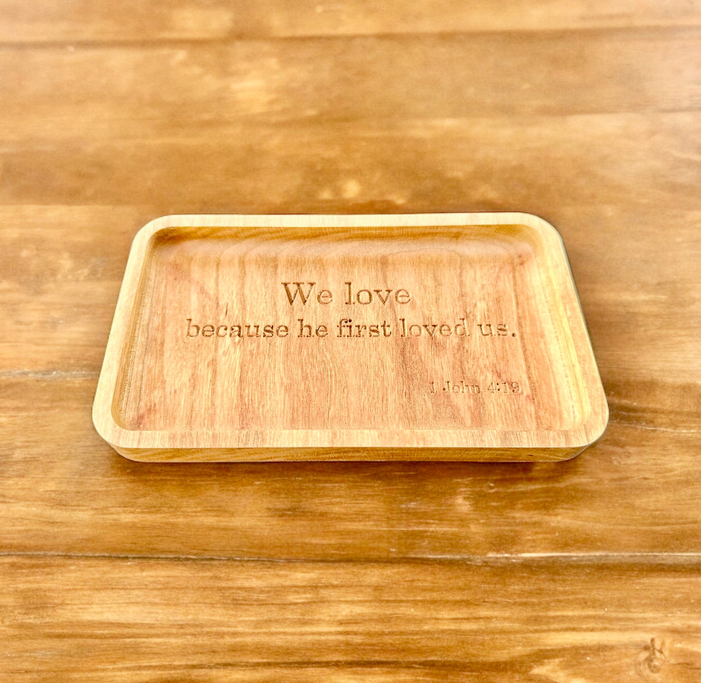 Bible Verse Hardwood Catchall Tray | 1 John 4:19 | We Love because he first loved us | Maple | Cherry | Walnut