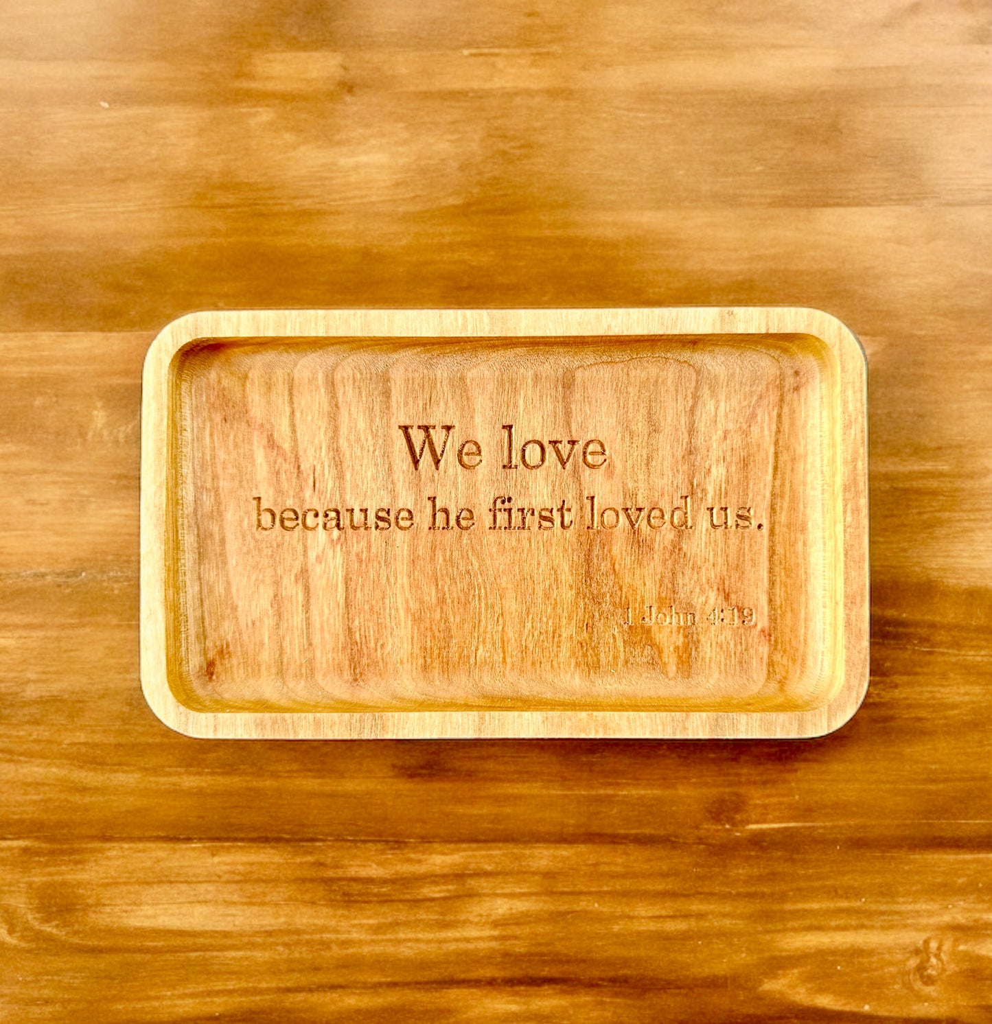 Bible Verse Hardwood Catchall Tray | 1 John 4:19 | We Love because he first loved us | Maple | Cherry | Walnut